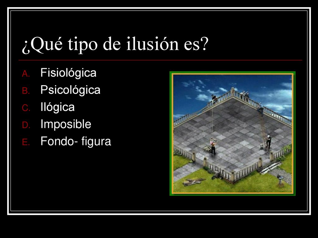 ¿Qué tipo de ilusión es Fisiológica Psicológica Ilógica Imposible