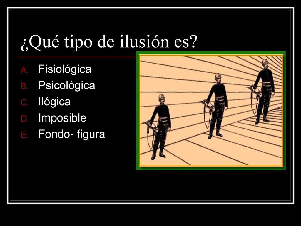 ¿Qué tipo de ilusión es Fisiológica Psicológica Ilógica Imposible