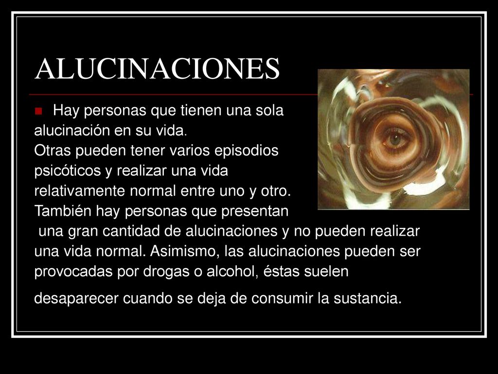 ALUCINACIONES Hay personas que tienen una sola alucinación en su vida.