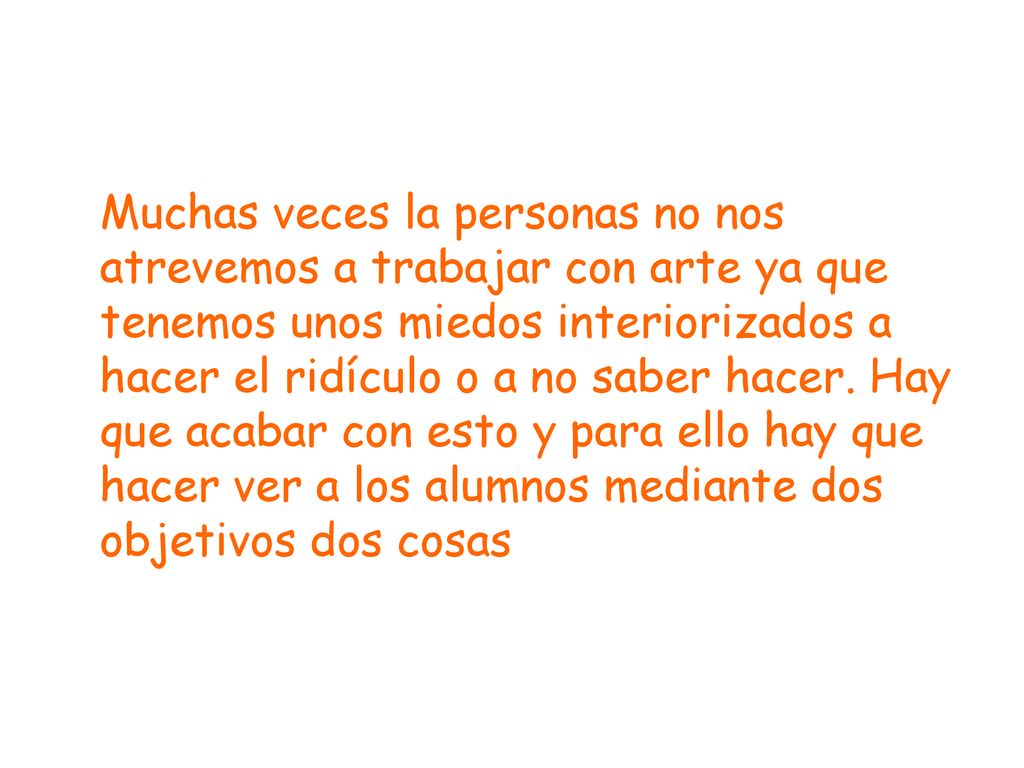 Muchas veces la personas no nos atrevemos a trabajar con arte ya que tenemos unos miedos interiorizados a hacer el ridículo o a no saber hacer.
