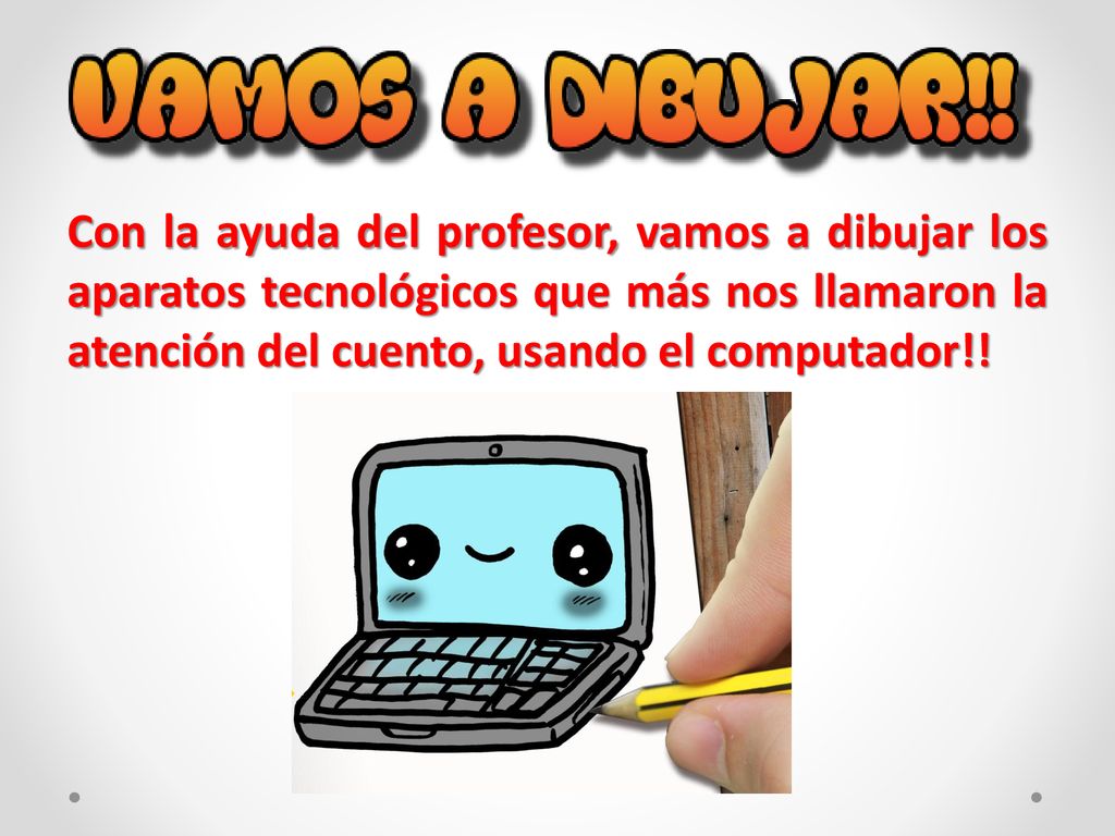 Con la ayuda del profesor, vamos a dibujar los aparatos tecnológicos que más nos llamaron la atención del cuento, usando el computador!!