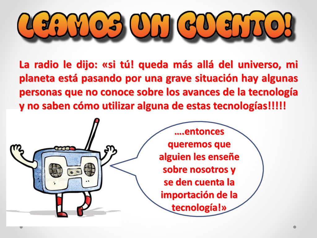 La radio le dijo: «si tú! queda más allá del universo, mi planeta está pasando por una grave situación hay algunas personas que no conoce sobre los avances de la tecnología y no saben cómo utilizar alguna de estas tecnologías!!!!!
