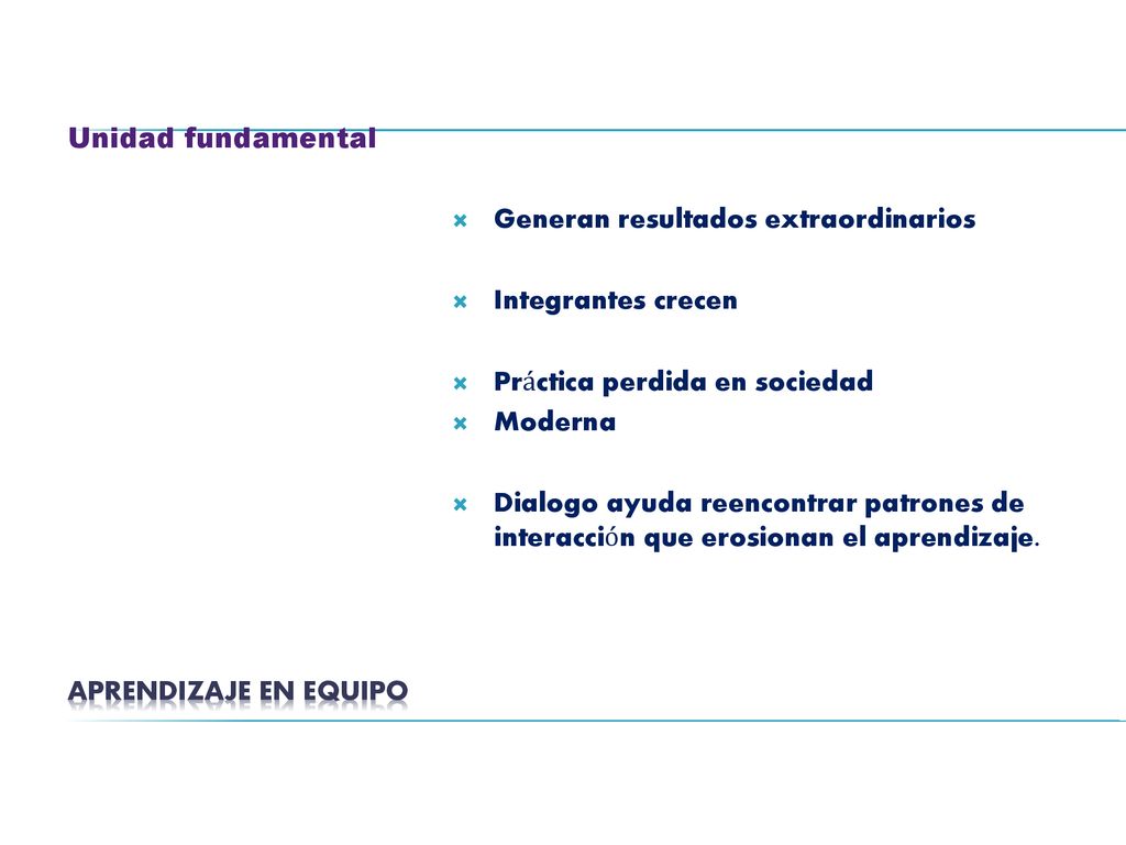 Unidad fundamental Generan resultados extraordinarios. Integrantes crecen. Práctica perdida en sociedad.