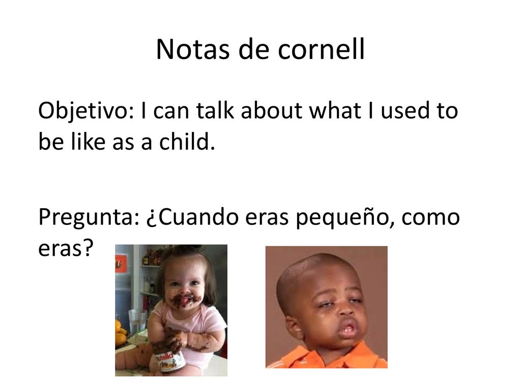 Notas de cornell Objetivo: I can talk about what I used to be like as a child.