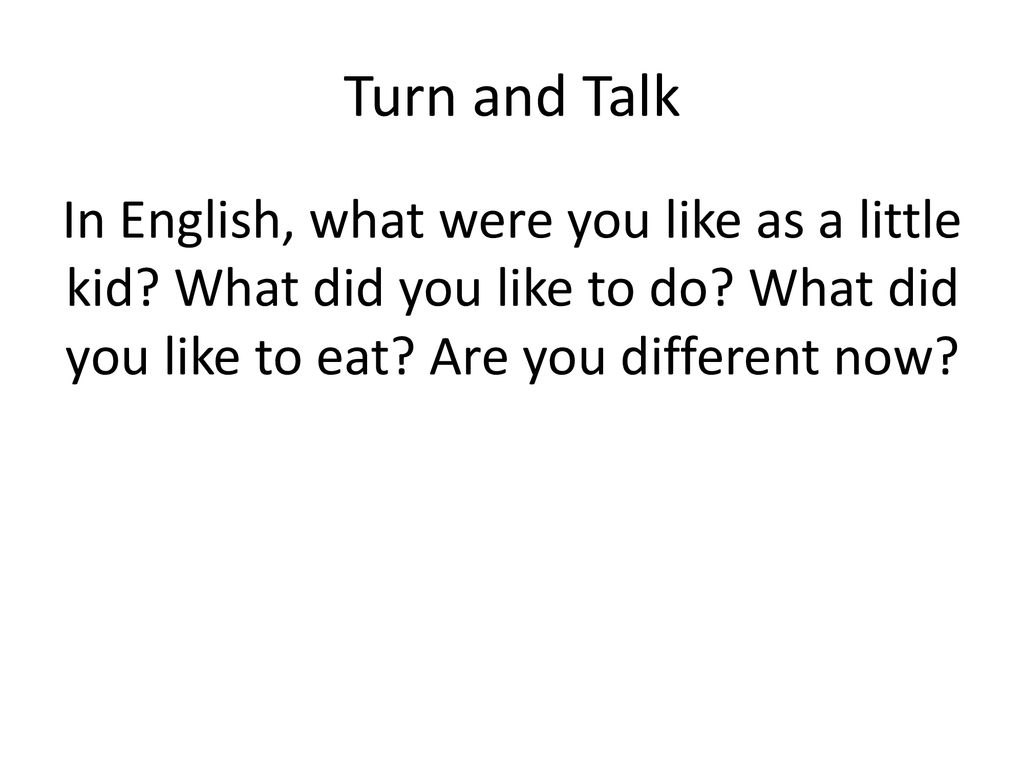 Turn and Talk In English, what were you like as a little kid.