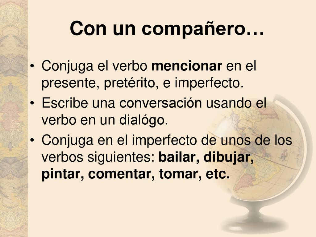 Con un compañero… Conjuga el verbo mencionar en el presente, pretérito, e imperfecto. Escribe una conversación usando el verbo en un dialógo.