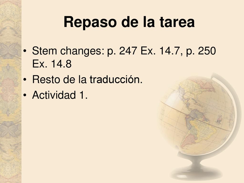 Repaso de la tarea Stem changes: p. 247 Ex. 14.7, p. 250 Ex. 14.8