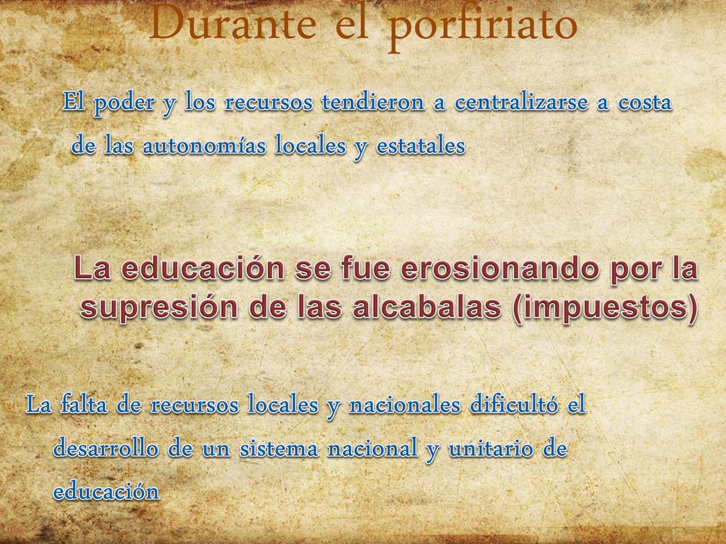 Durante el porfiriato El poder y los recursos tendieron a centralizarse a costa de las autonomías locales y estatales.
