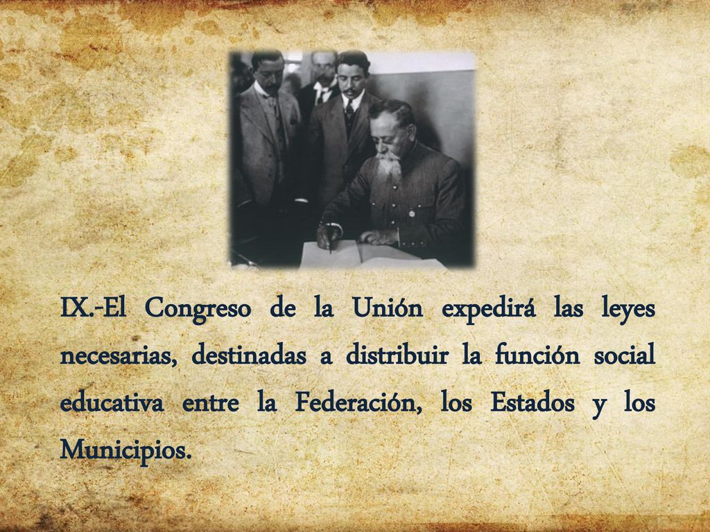 IX.-El Congreso de la Unión expedirá las leyes necesarias, destinadas a distribuir la función social educativa entre la Federación, los Estados y los Municipios.