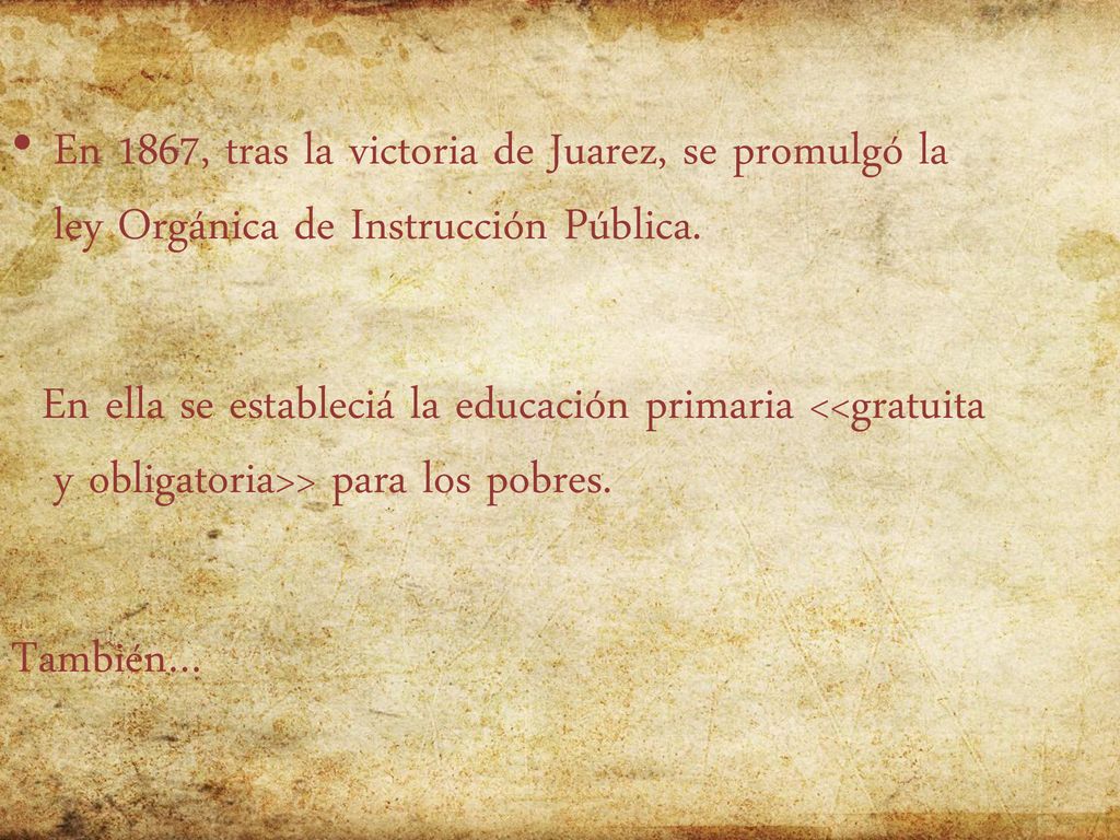 En 1867, tras la victoria de Juarez, se promulgó la ley Orgánica de Instrucción Pública.