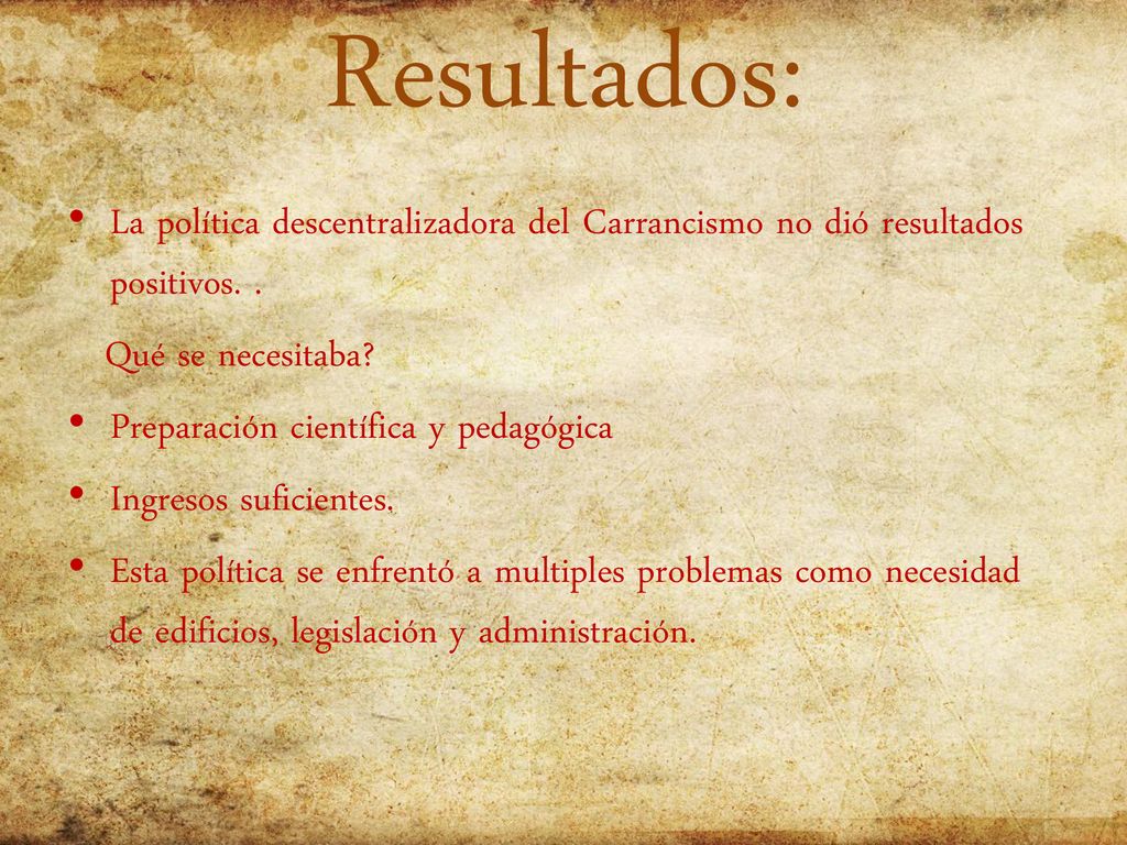 Resultados: La política descentralizadora del Carrancismo no dió resultados positivos. . Qué se necesitaba