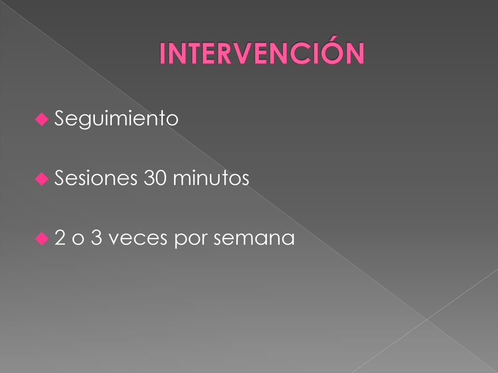 INTERVENCIÓN Seguimiento Sesiones 30 minutos 2 o 3 veces por semana