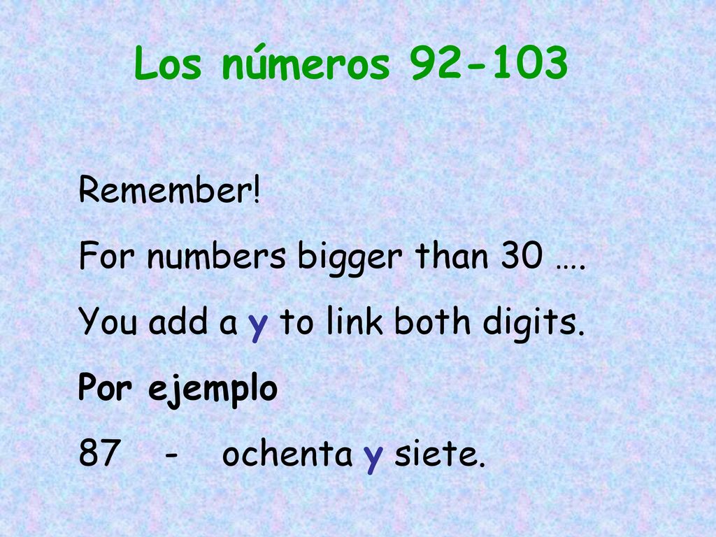 Los números Remember! For numbers bigger than 30 ….