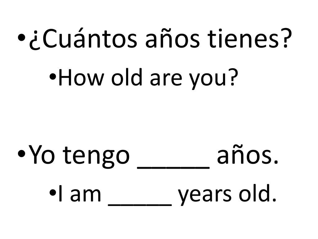 ¿Cuántos años tienes Yo tengo _____ años. How old are you