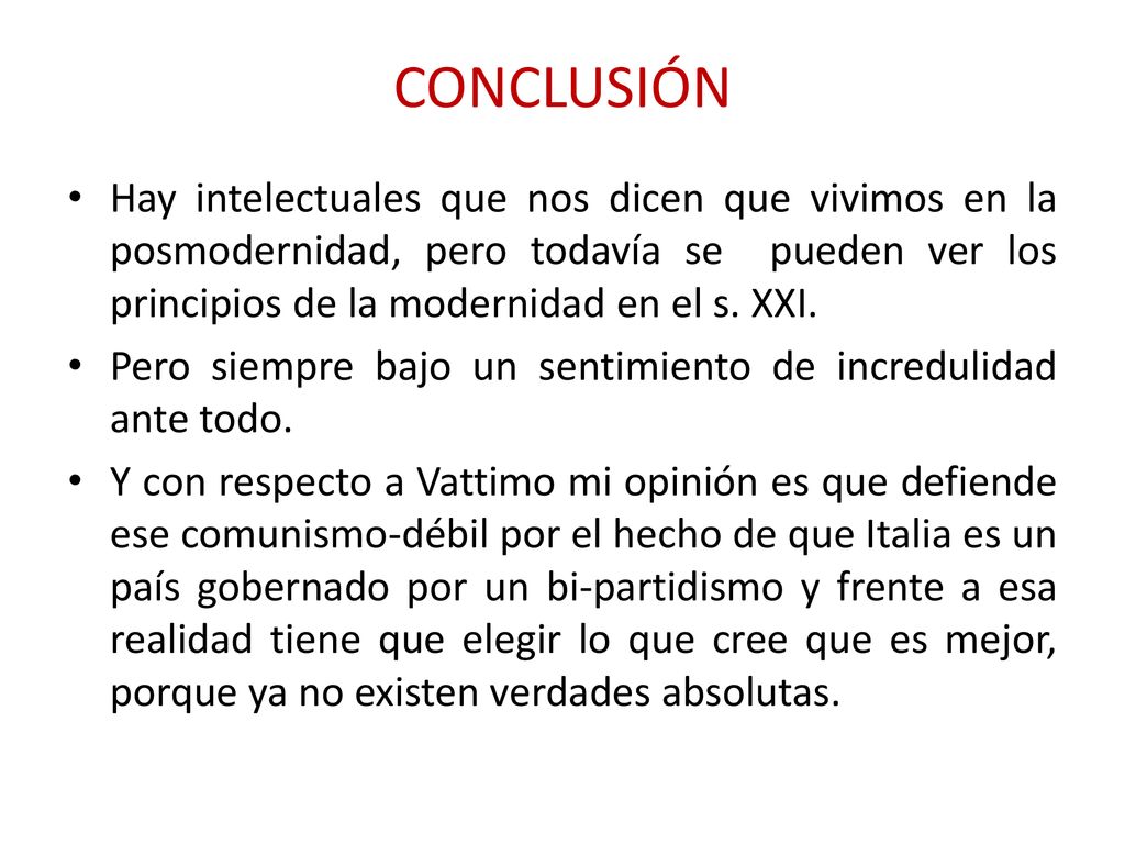 CONCLUSIÓN Hay intelectuales que nos dicen que vivimos en la posmodernidad, pero todavía se pueden ver los principios de la modernidad en el s. XXI.