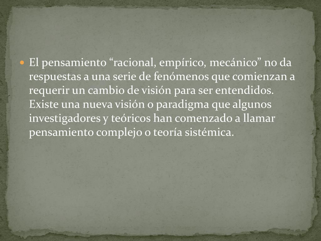 El pensamiento racional, empírico, mecánico no da respuestas a una serie de fenómenos que comienzan a requerir un cambio de visión para ser entendidos.
