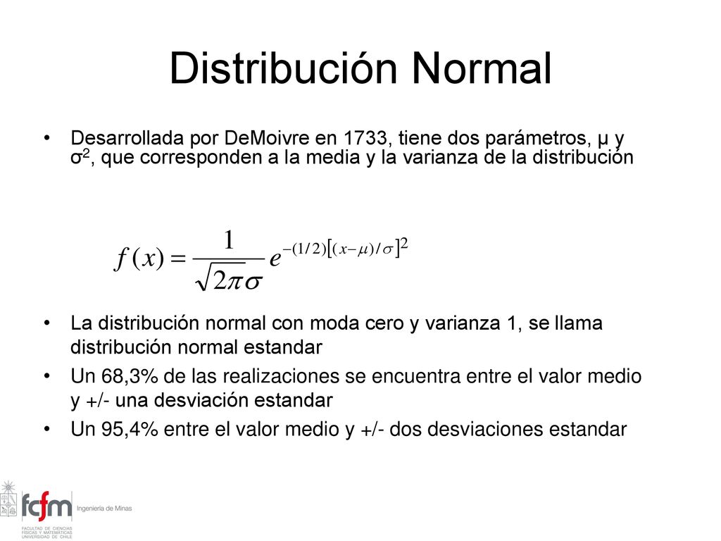 Distribución Normal Desarrollada por DeMoivre en 1733, tiene dos parámetros, µ y σ2, que corresponden a la media y la varianza de la distribución.