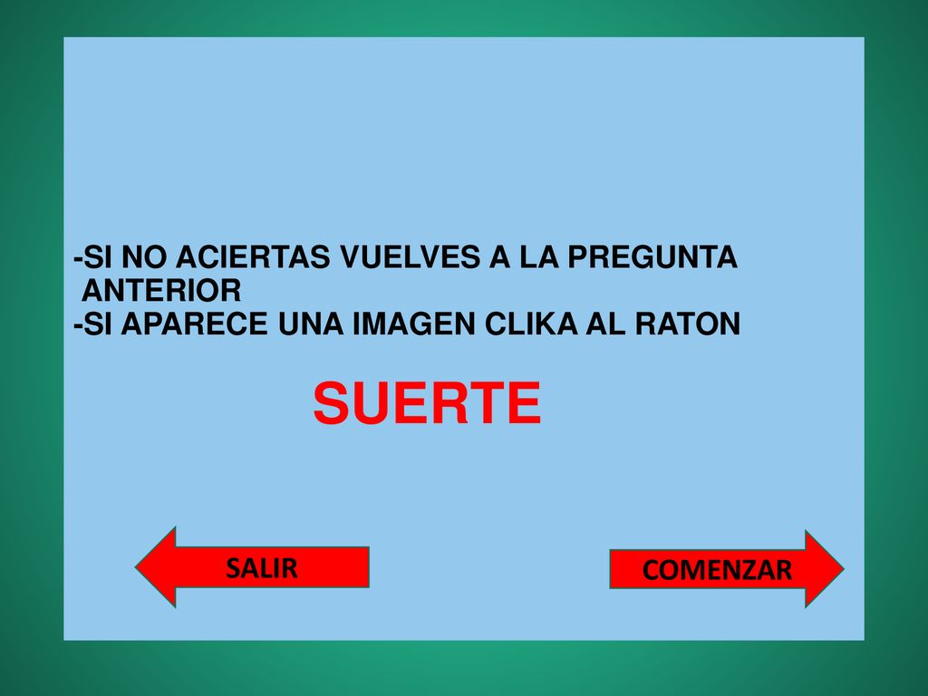 -SI NO ACIERTAS VUELVES A LA PREGUNTA ANTERIOR -SI APARECE UNA IMAGEN CLIKA AL RATON SUERTE