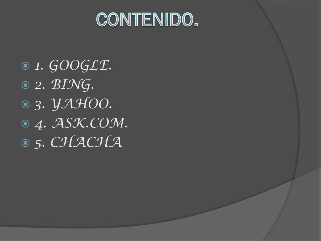 CONTENIDO. 1. GOOGLE. 2. BING. 3. YAHOO. 4. ASK.COM. 5. CHACHA