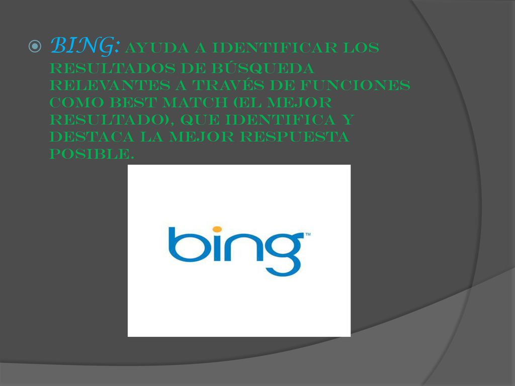 BING: Ayuda a identificar los resultados de búsqueda relevantes a través de funciones como Best Match (el mejor resultado), que identifica y destaca la mejor respuesta posible.