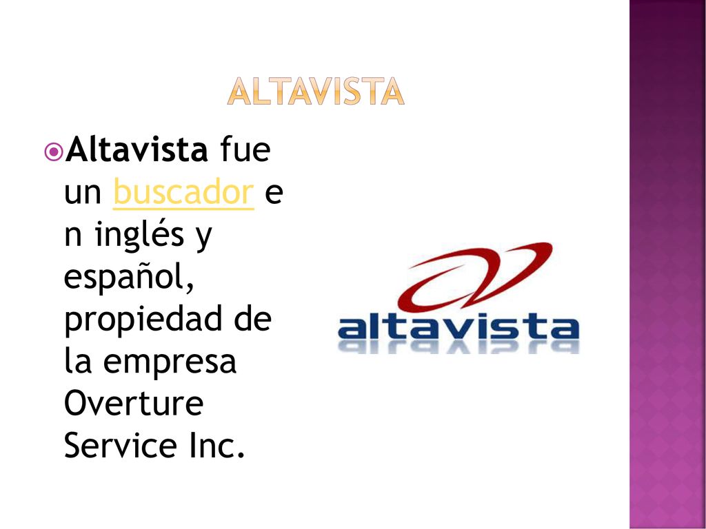 Altavista Altavista fue un buscador e n inglés y español, propiedad de la empresa Overture Service Inc.