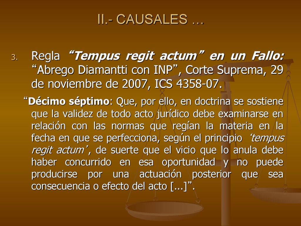 II.- CAUSALES … Regla Tempus regit actum en un Fallo: Abrego Diamantti con INP , Corte Suprema, 29 de noviembre de 2007, ICS