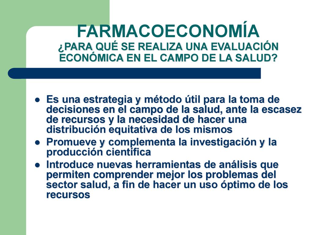FARMACOECONOMÍA ¿PARA QUÉ SE REALIZA UNA EVALUACIÓN ECONÓMICA EN EL CAMPO DE LA SALUD
