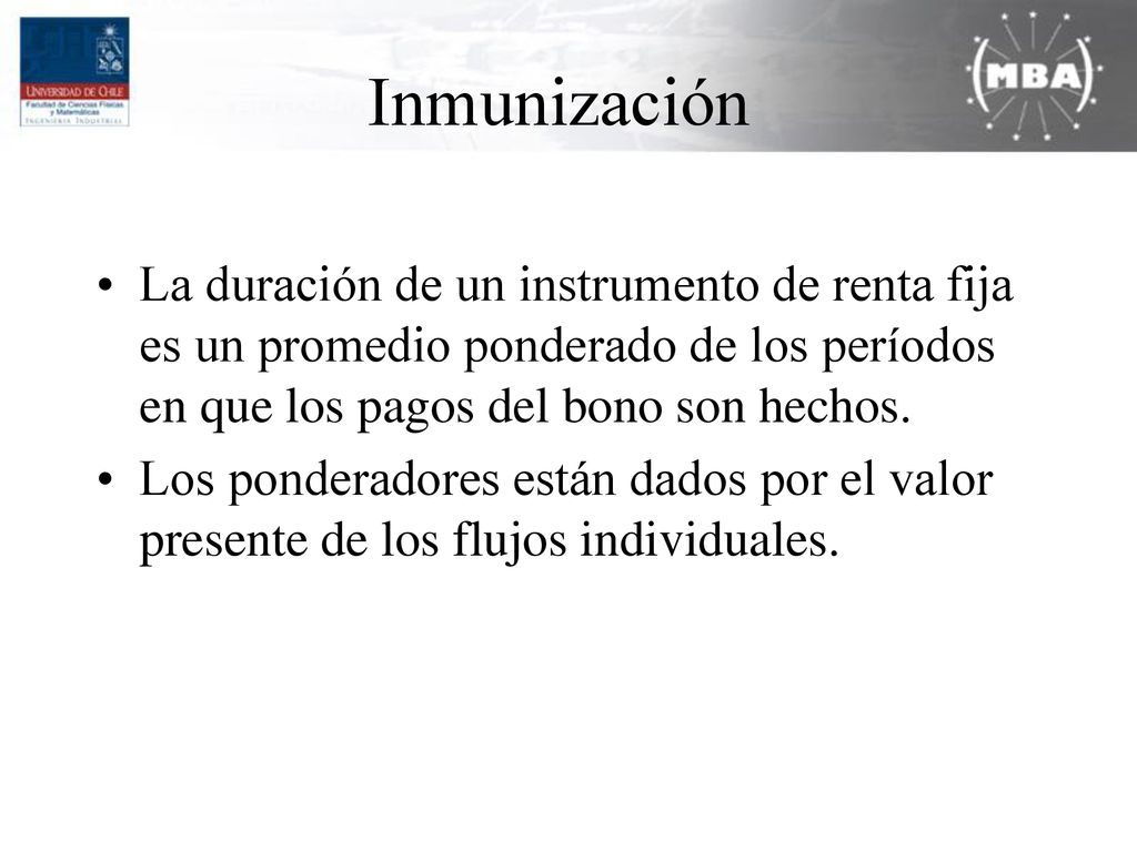 Inmunización La duración de un instrumento de renta fija es un promedio ponderado de los períodos en que los pagos del bono son hechos.