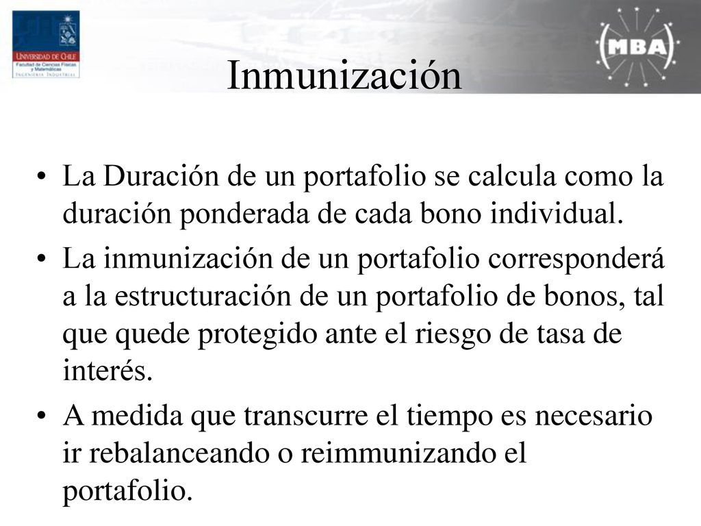 Inmunización La Duración de un portafolio se calcula como la duración ponderada de cada bono individual.