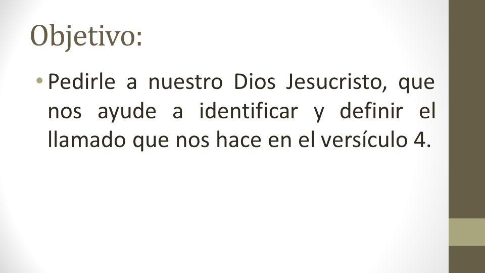 Objetivo: Pedirle a nuestro Dios Jesucristo, que nos ayude a identificar y definir el llamado que nos hace en el versículo 4.