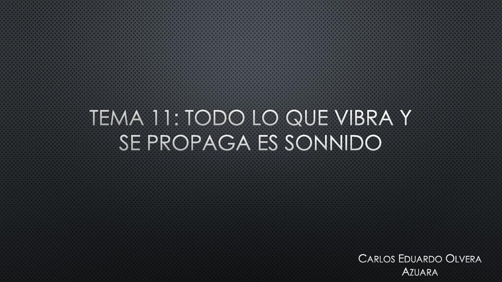 Tema 11: Todo lo que vibra y se propaga es sonnido