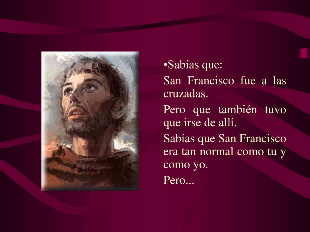 Sabías que: San Francisco fue a las cruzadas. Pero que también tuvo que irse de allí. Sabías que San Francisco era tan normal como tu y como yo.