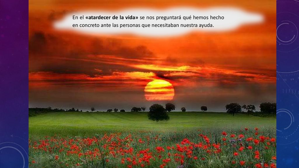 En el «atardecer de la vida» se nos preguntará qué hemos hecho en concreto ante las personas que necesitaban nuestra ayuda.
