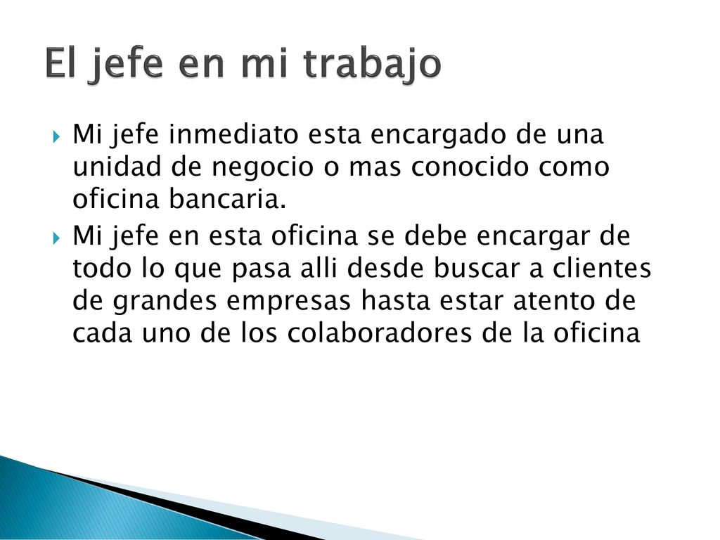 El jefe en mi trabajo Mi jefe inmediato esta encargado de una unidad de negocio o mas conocido como oficina bancaria.