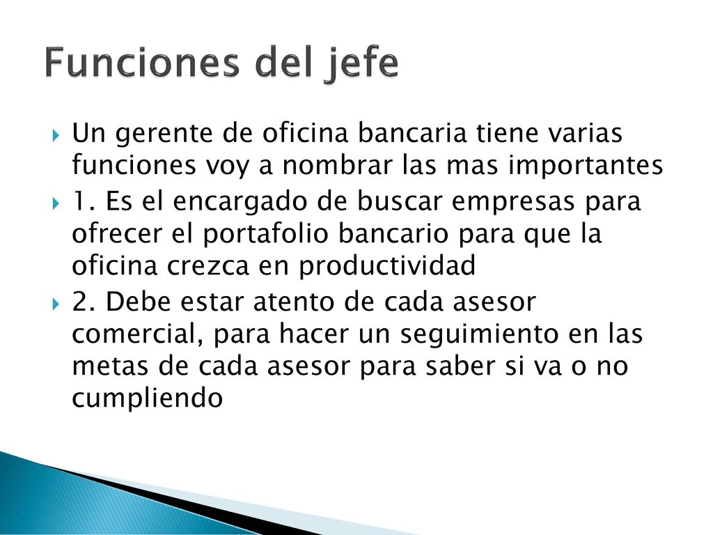 Funciones del jefe Un gerente de oficina bancaria tiene varias funciones voy a nombrar las mas importantes.