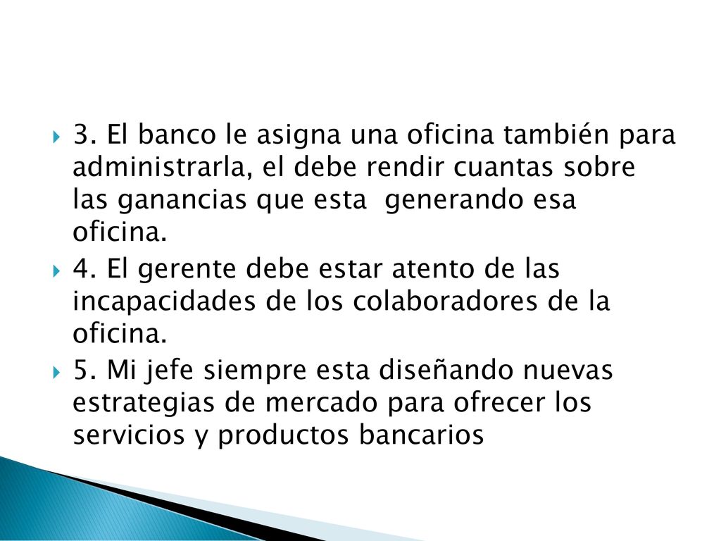 3. El banco le asigna una oficina también para administrarla, el debe rendir cuantas sobre las ganancias que esta generando esa oficina.