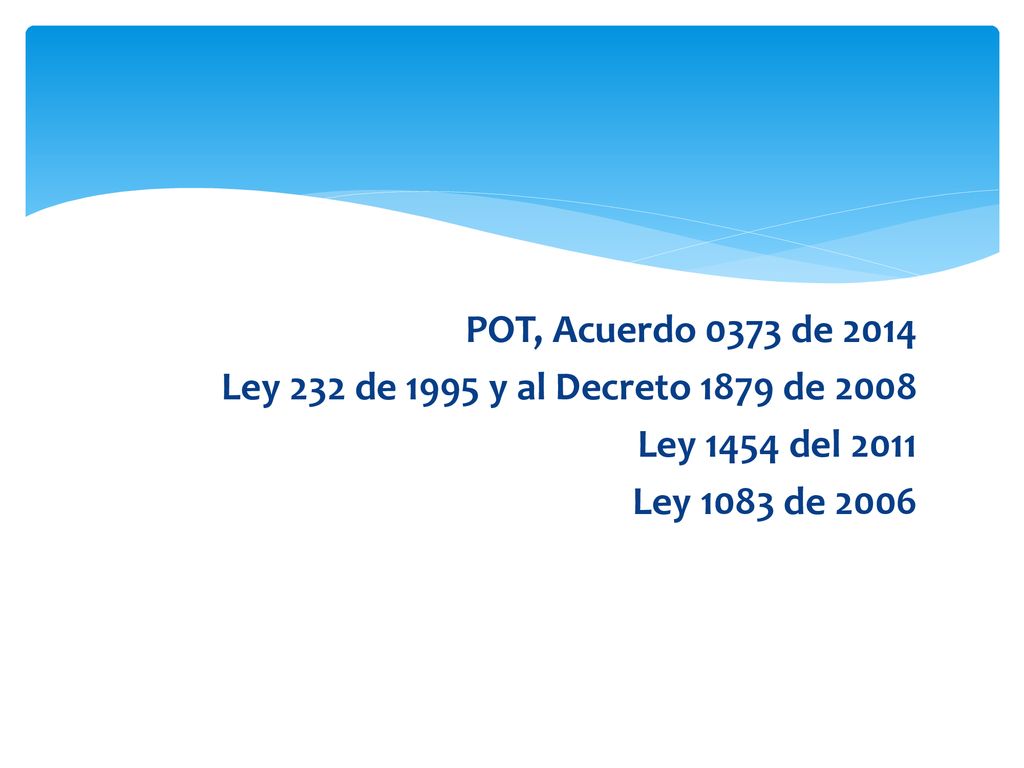 POT, Acuerdo 0373 de 2014 Ley 232 de 1995 y al Decreto 1879 de 2008 Ley 1454 del 2011 Ley 1083 de 2006