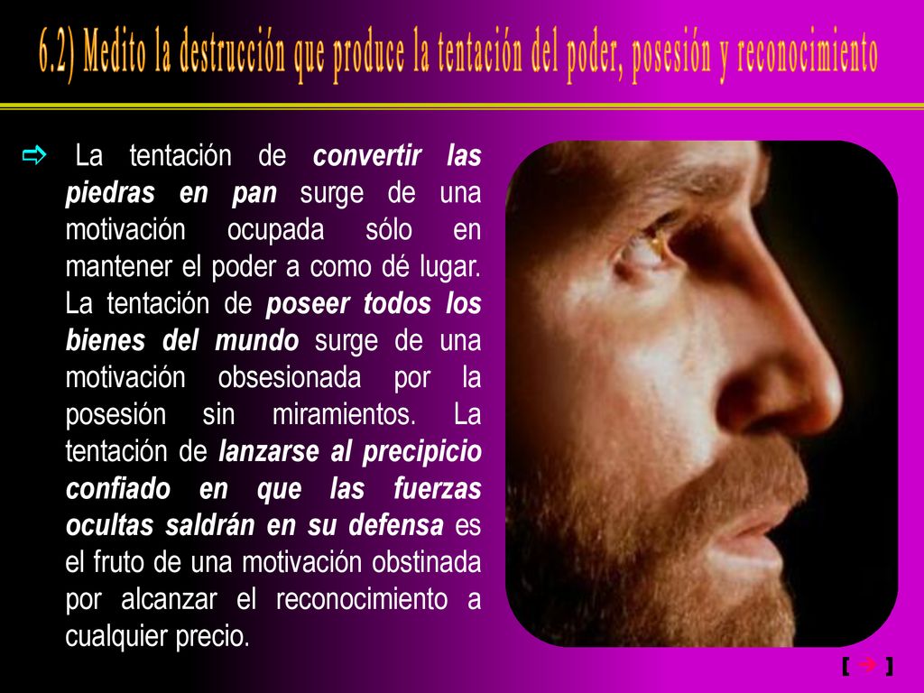 6.2) Medito la destrucción que produce la tentación del poder, posesión y reconocimiento