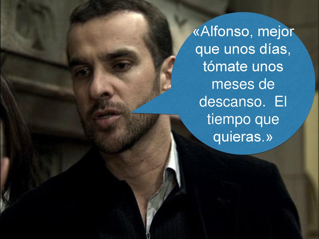 «Alfonso, mejor que unos días, tómate unos meses de descanso