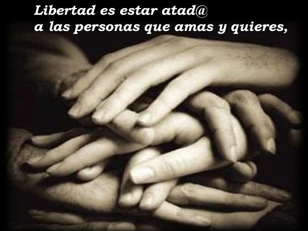 Libertad es estar a las personas que amas y quieres,