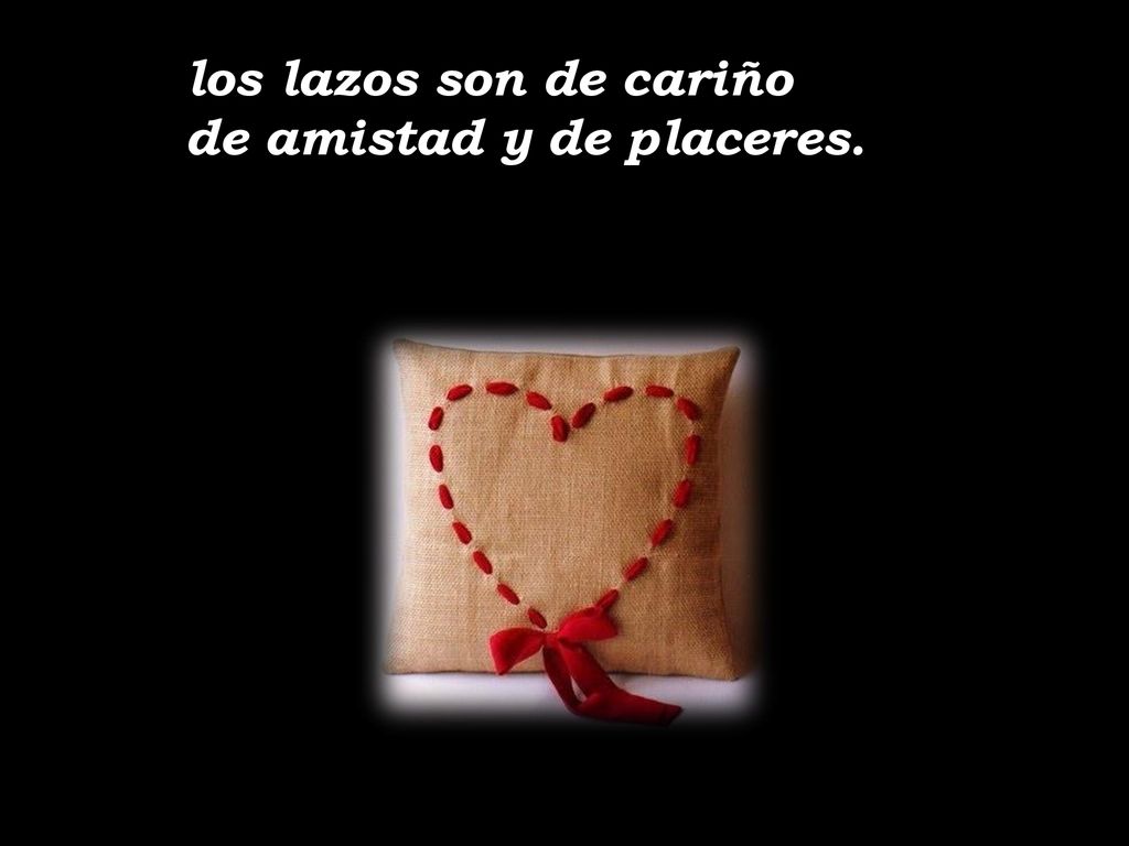 los lazos son de cariño de amistad y de placeres.