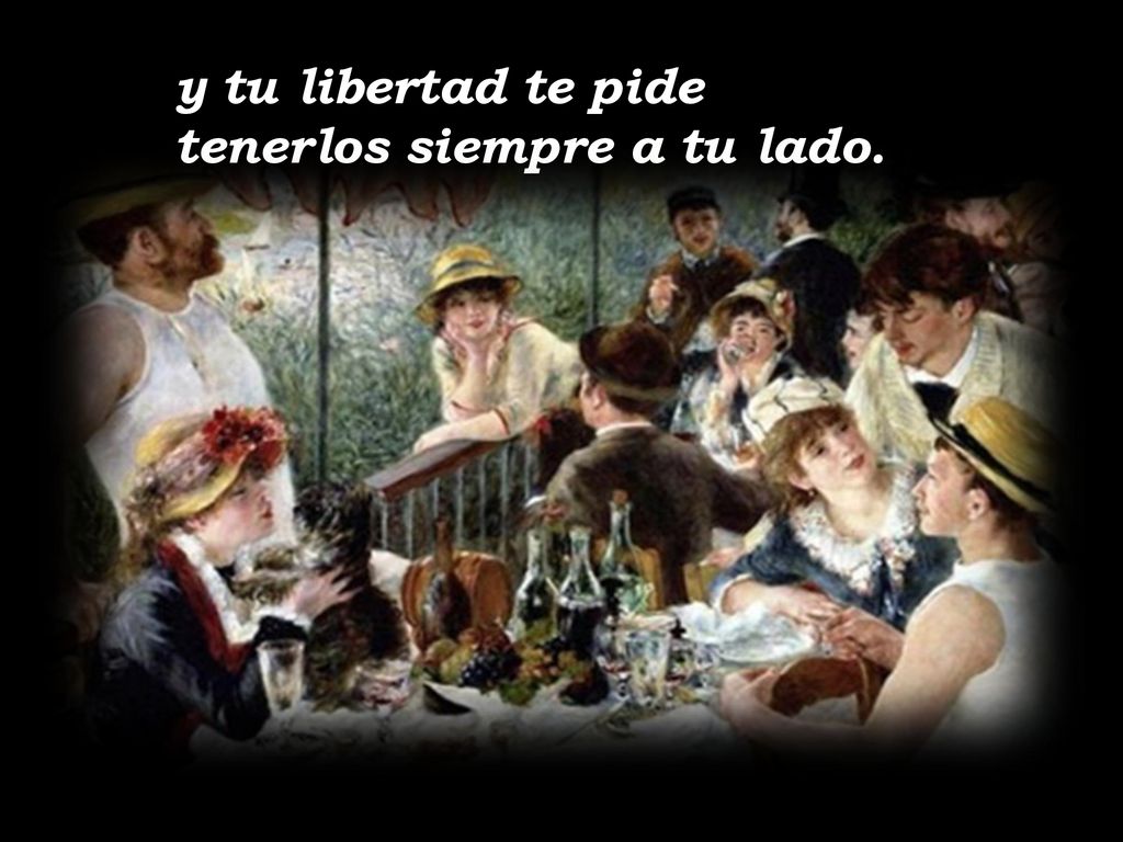y tu libertad te pide tenerlos siempre a tu lado.
