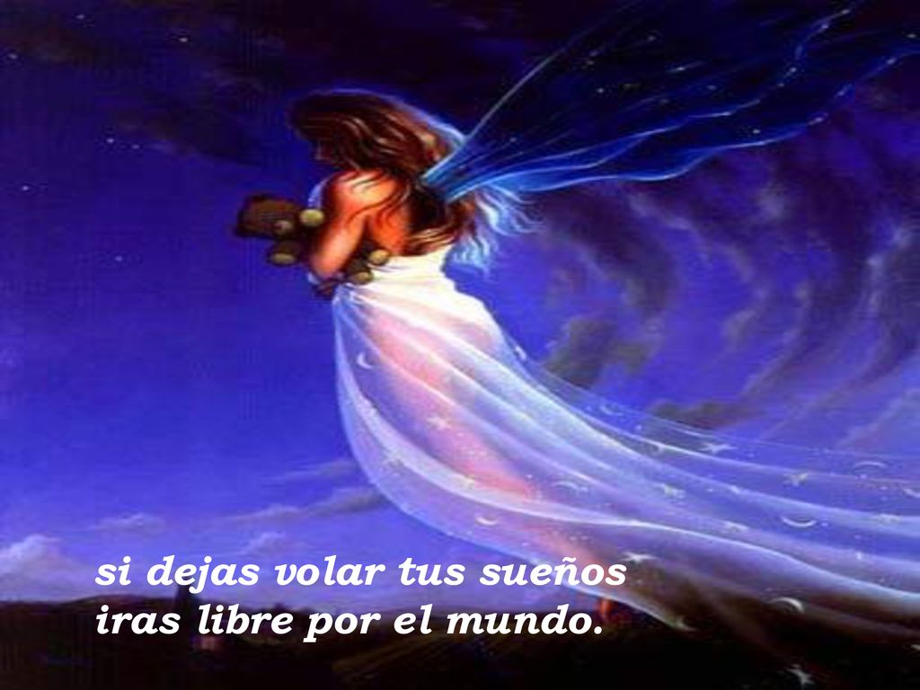 si dejas volar tus sueños iras libre por el mundo.