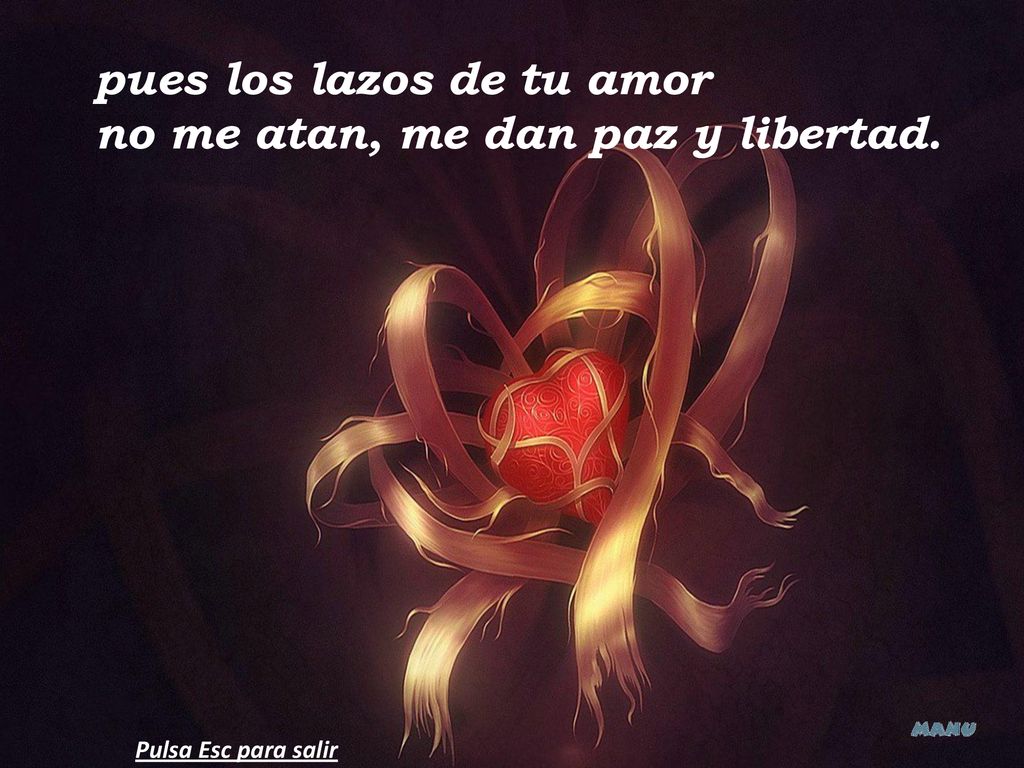 pues los lazos de tu amor no me atan, me dan paz y libertad.