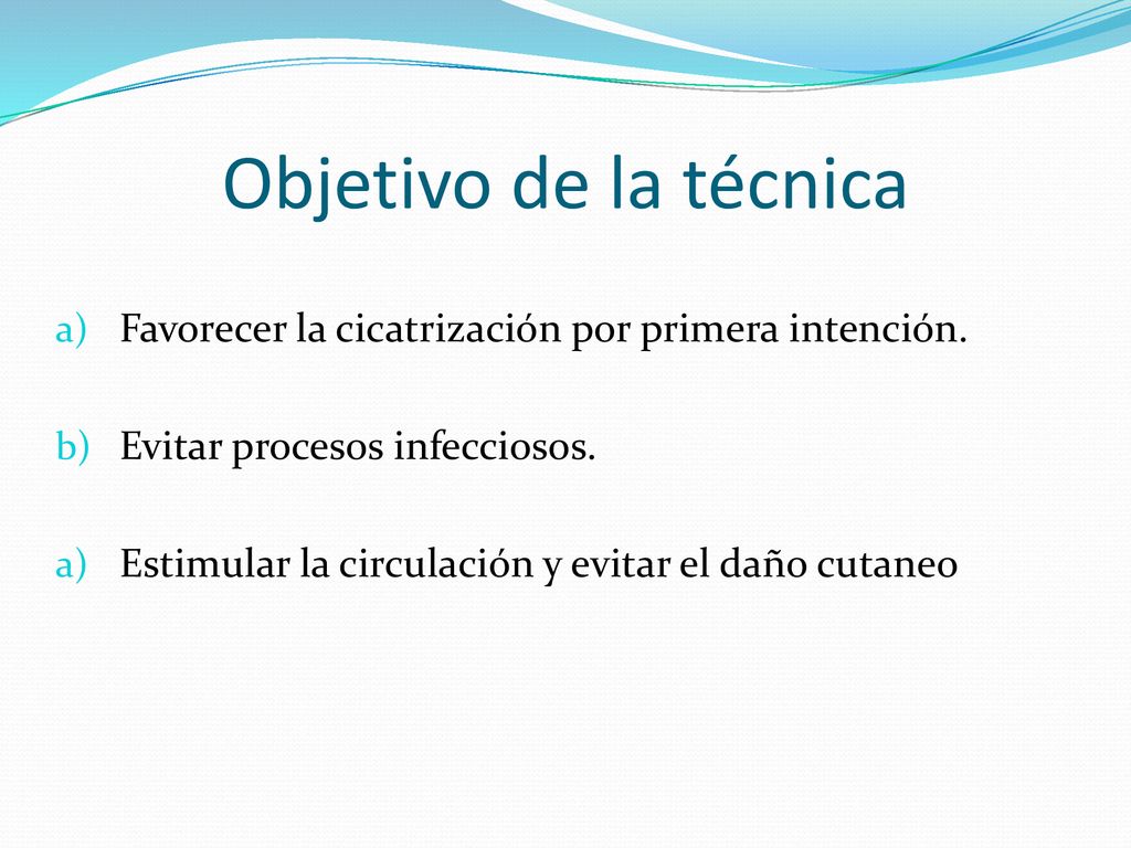 Objetivo de la técnica Favorecer la cicatrización por primera intención. Evitar procesos infecciosos.