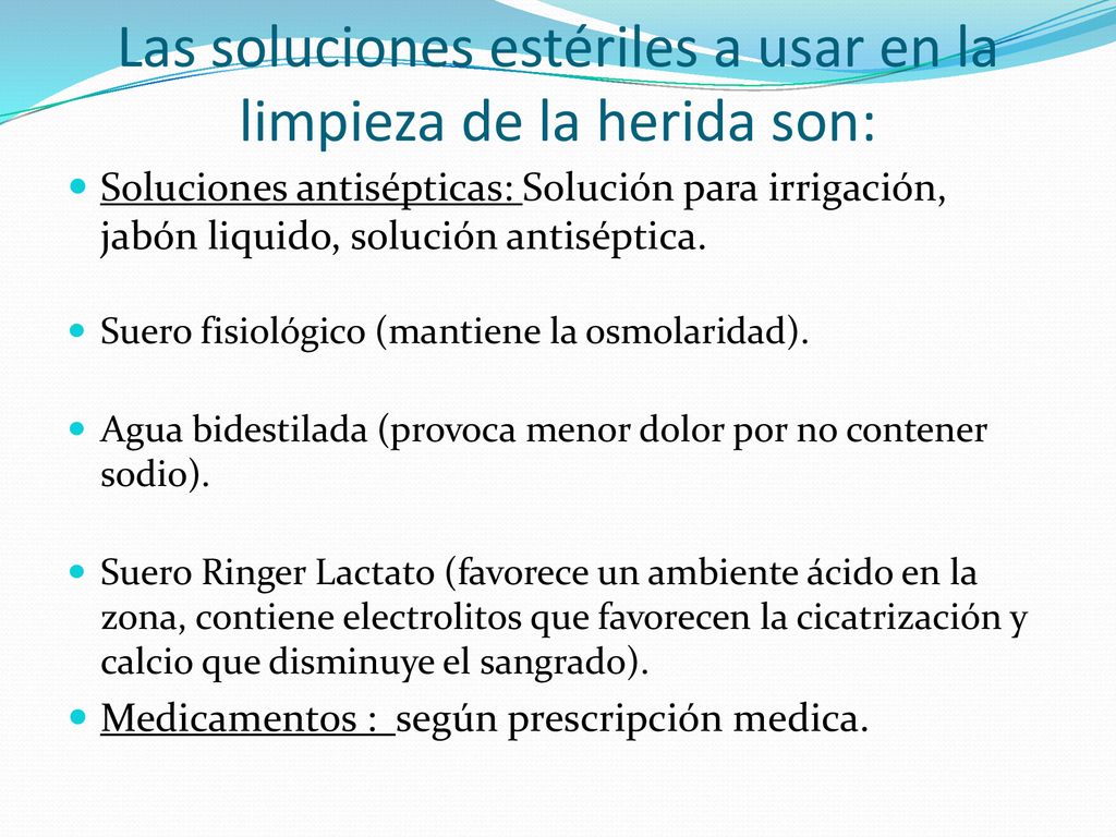 Las soluciones estériles a usar en la limpieza de la herida son: