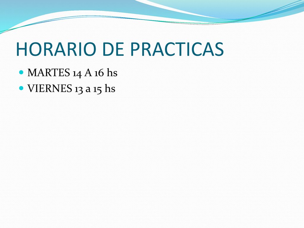HORARIO DE PRACTICAS MARTES 14 A 16 hs VIERNES 13 a 15 hs