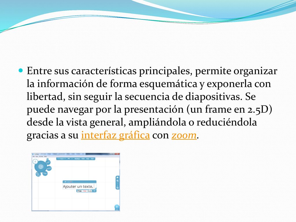 Entre sus características principales, permite organizar la información de forma esquemática y exponerla con libertad, sin seguir la secuencia de diapositivas.