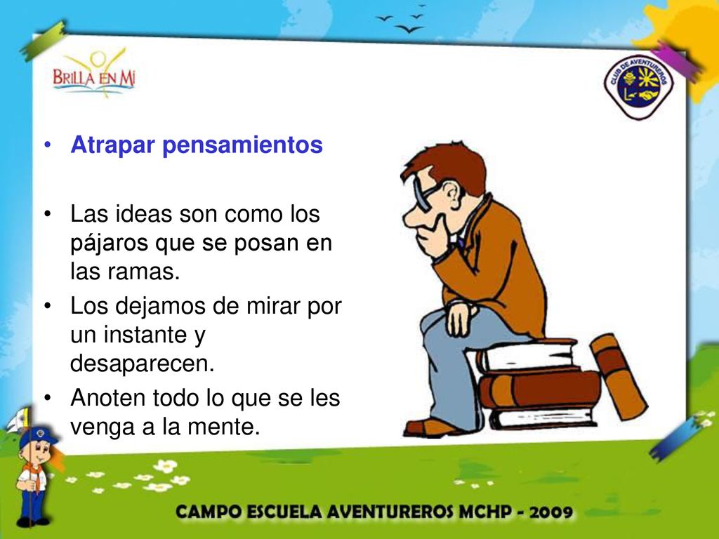 Atrapar pensamientos Las ideas son como los pájaros que se posan en las ramas. Los dejamos de mirar por un instante y desaparecen.