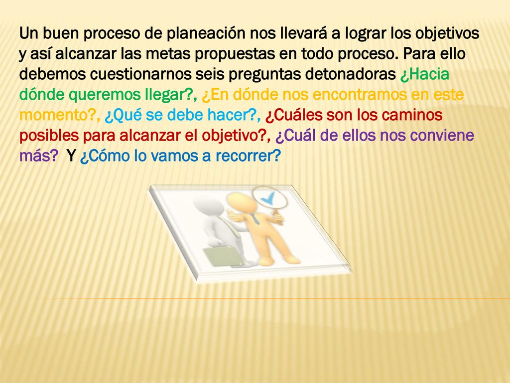 Un buen proceso de planeación nos llevará a lograr los objetivos y así alcanzar las metas propuestas en todo proceso.